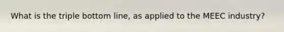 What is the triple bottom line, as applied to the MEEC industry?