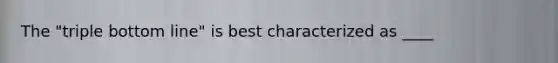 The "triple bottom line" is best characterized as ____