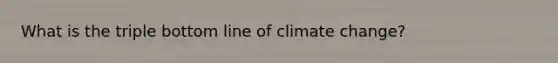 What is the triple bottom line of climate change?