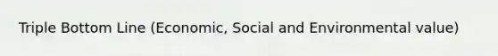 Triple Bottom Line (Economic, Social and Environmental value)