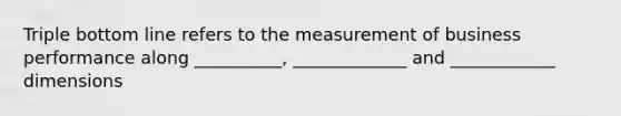 Triple bottom line refers to the measurement of business performance along __________, _____________ and ____________ dimensions