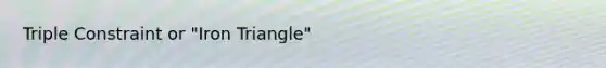 Triple Constraint or "Iron Triangle"