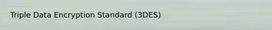 Triple Data Encryption Standard (3DES)