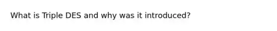 What is Triple DES and why was it introduced?