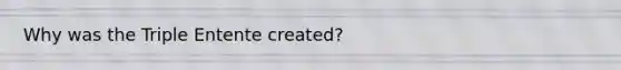 Why was the Triple Entente created?