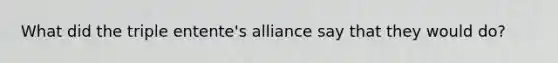 What did the triple entente's alliance say that they would do?