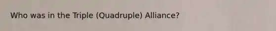 Who was in the Triple (Quadruple) Alliance?