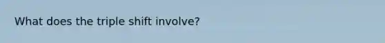 What does the triple shift involve?