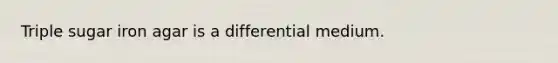 Triple sugar iron agar is a differential medium.
