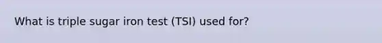 What is triple sugar iron test (TSI) used for?