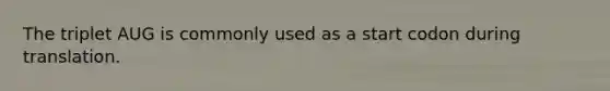 The triplet AUG is commonly used as a start codon during translation.