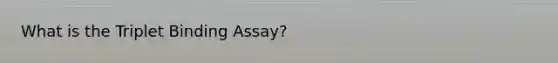 What is the Triplet Binding Assay?