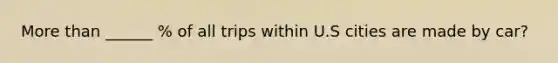 More than ______ % of all trips within U.S cities are made by car?