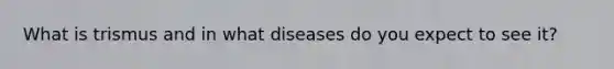 What is trismus and in what diseases do you expect to see it?