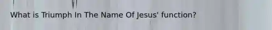 What is Triumph In The Name Of Jesus' function?