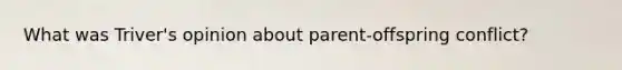 What was Triver's opinion about parent-offspring conflict?