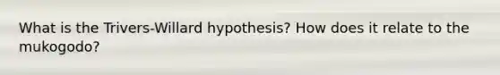 What is the Trivers-Willard hypothesis? How does it relate to the mukogodo?