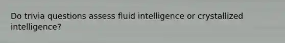 Do trivia questions assess fluid intelligence or crystallized intelligence?