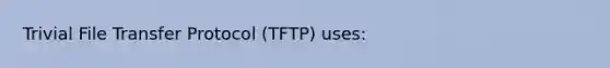 Trivial File Transfer Protocol (TFTP) uses: