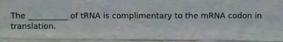 The __________ of tRNA is complimentary to the mRNA codon in translation.