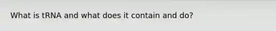 What is tRNA and what does it contain and do?