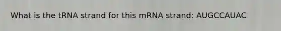 What is the tRNA strand for this mRNA strand: AUGCCAUAC