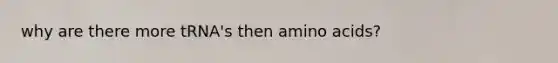 why are there more tRNA's then amino acids?