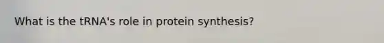 What is the tRNA's role in protein synthesis?