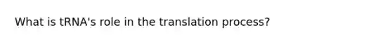 What is tRNA's role in the translation process?