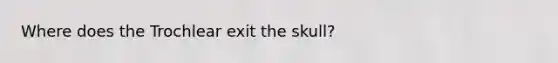 Where does the Trochlear exit the skull?