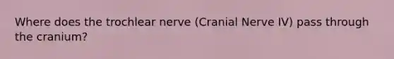 Where does the trochlear nerve (Cranial Nerve IV) pass through the cranium?