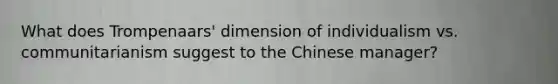 What does Trompenaars' dimension of individualism vs. communitarianism suggest to the Chinese manager?