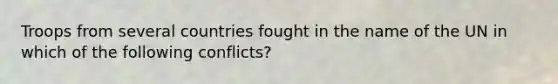 Troops from several countries fought in the name of the UN in which of the following conflicts?