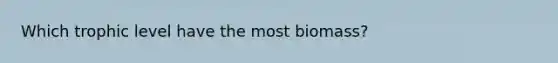 Which trophic level have the most biomass?