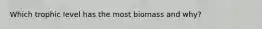 Which trophic level has the most biomass and why?