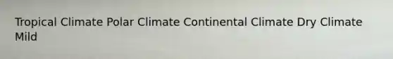 Tropical Climate Polar Climate Continental Climate Dry Climate Mild