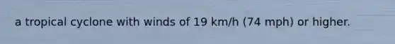 a tropical cyclone with winds of 19 km/h (74 mph) or higher.