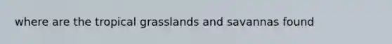 where are the tropical grasslands and savannas found