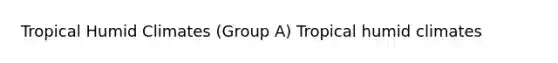 Tropical Humid Climates (Group A) Tropical humid climates