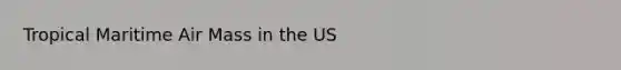 Tropical Maritime Air Mass in the US