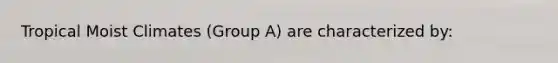 Tropical Moist Climates (Group A) are characterized by: