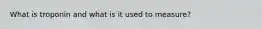 What is troponin and what is it used to measure?