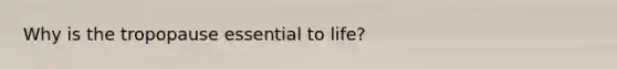 Why is the tropopause essential to life?