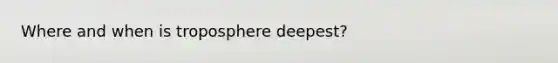 Where and when is troposphere deepest?