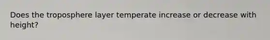 Does the troposphere layer temperate increase or decrease with height?