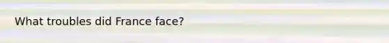 What troubles did France face?