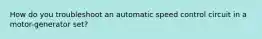 How do you troubleshoot an automatic speed control circuit in a motor-generator set?