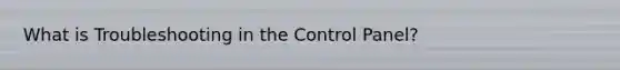 What is Troubleshooting in the Control Panel?