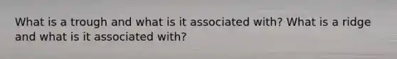 What is a trough and what is it associated with? What is a ridge and what is it associated with?