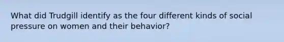 What did Trudgill identify as the four different kinds of social pressure on women and their behavior?